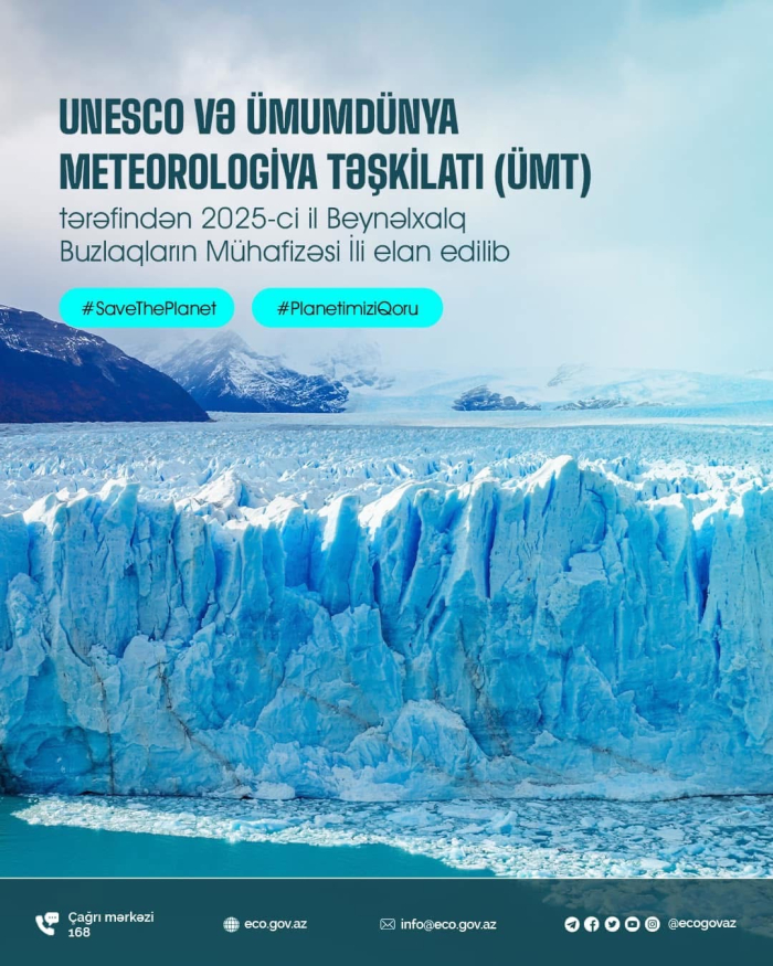 UNESCO və Ümumdünya Meteorologiya Təşkilatı (ÜMT) tərəfindən 2025-ci il Beynəlxalq Buzlaqların Mühafizəsi İli elan edilib